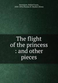 The flight of the princess : and other pieces