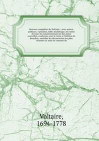 Oeuvres completes de Voltaire : avec notice, prefaces, variantes, table analytique, les notes de tous les commentateurs et des notes nouvelles, conforme pour le texte a l