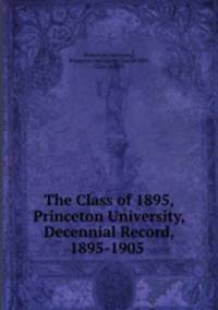 The Class of 1895, Princeton University, Decennial Record, 1895-1905 .