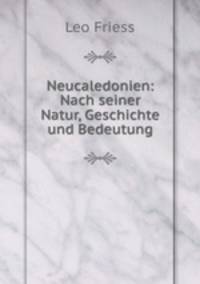 Neucaledonien: Nach seiner Natur, Geschichte und Bedeutung