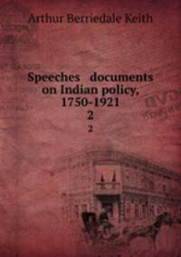 Speeches & documents on Indian policy, 1750-1921. 2