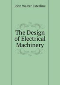 The Design of Electrical Machinery