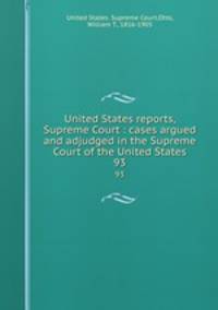 United States reports, Supreme Court : cases argued and adjudged in the Supreme Court of the United States. 93