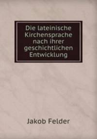 Die lateinische Kirchensprache nach ihrer geschichtlichen Entwicklung