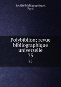 Polybiblion; revue bibliographique universelle. 75