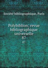 Polybiblion; revue bibliographique universelle. 87