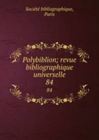 Polybiblion; revue bibliographique universelle. 84