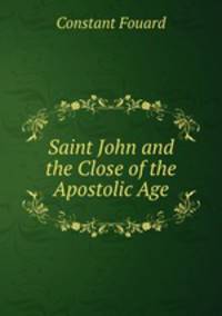 Saint John and the Close of the Apostolic Age