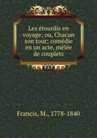 Les etourdis en voyage; ou, Chacun son tour; comedie en un acte, melee de couplets