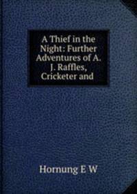 A Thief in the Night: Further Adventures of A. J. Raffles, Cricketer and .