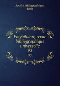 Polybiblion; revue bibliographique universelle. 93