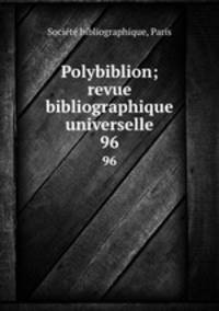 Polybiblion; revue bibliographique universelle. 96