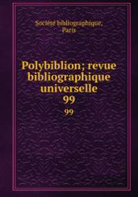 Polybiblion; revue bibliographique universelle. 99