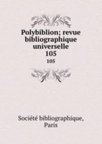 Polybiblion; revue bibliographique universelle. 105