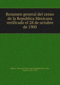 Resumen general del censo de la Republica Mexicana verificado el 28 de octubre de 1900