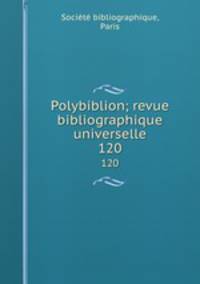 Polybiblion; revue bibliographique universelle. 120