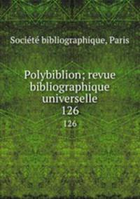 Polybiblion; revue bibliographique universelle. 126