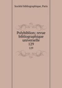 Polybiblion; revue bibliographique universelle. 129