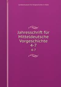 Jahresschrift fr Mitteldeutsche Vorgeschichte. 4-7