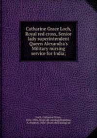 Catharine Grace Loch, Royal red cross, Senior lady superintendent Queen Alexandra