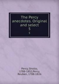 The Percy anecdotes. Original and select. 5
