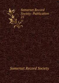 Somerset Record Society: Publication. 21