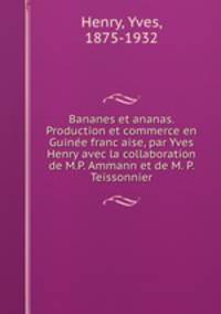 Bananes et ananas. Production et commerce en Guine?e franc?aise, par Yves Henry avec la collaboration de M.P. Ammann et de M. P. Teissonnier