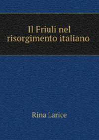 Il Friuli nel risorgimento italiano .