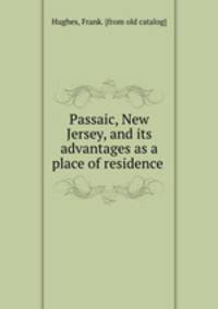 Passaic, New Jersey, and its advantages as a place of residence