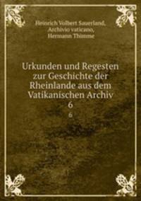 Urkunden und Regesten zur Geschichte der Rheinlande aus dem Vatikanischen Archiv. 6