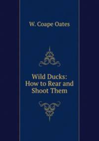 Wild Ducks: How to Rear and Shoot Them