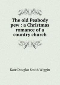 The old Peabody pew : a Christmas romance of a country church