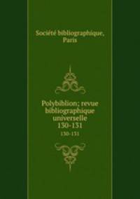 Polybiblion; revue bibliographique universelle. 130-131