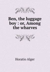 Ben, the luggage boy : or, Among the wharves