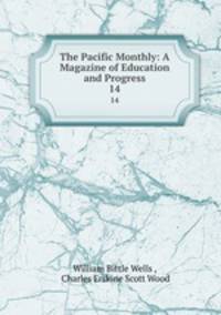 The Pacific Monthly: A Magazine of Education and Progress. 14