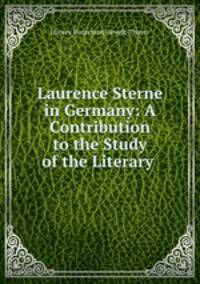 Laurence Sterne in Germany: A Contribution to the Study of the Literary .