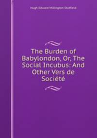 The Burden of Babylondon, Or, The Social Incubus: And Other Vers de Societe