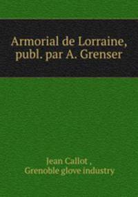 Armorial de Lorraine, publ. par A. Grenser