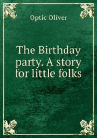 The Birthday party. A story for little folks