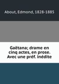 Gaetana; drame en cinq actes, en prose. Avec une pref. inedite
