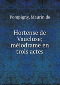 Hortense de Vaucluse; melodrame en trois actes