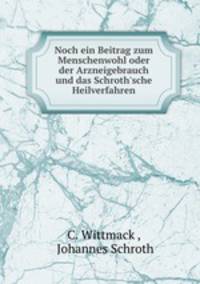 Noch ein Beitrag zum Menschenwohl oder der Arzneigebrauch und das Schroth