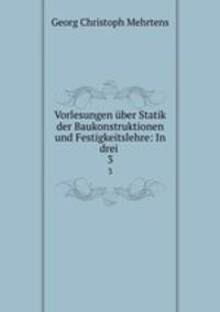 Vorlesungen ber Statik der Baukonstruktionen und Festigkeitslehre: In drei .. 3