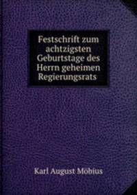 Festschrift zum achtzigsten Geburtstage des Herrn geheimen Regierungsrats .