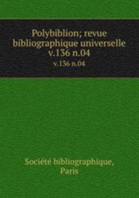 Polybiblion; revue bibliographique universelle. v.136 n.04