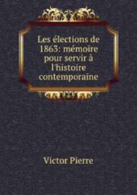 Les elections de 1863: memoire pour servir a l