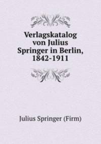 Verlagskatalog von Julius Springer in Berlin, 1842-1911