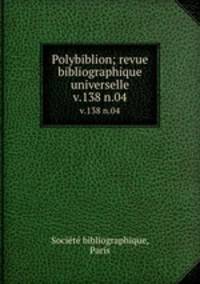 Polybiblion; revue bibliographique universelle. v.138 n.04