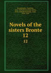 Novels of the sisters Bronte. 12
