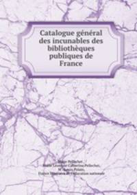 Catalogue general des incunables des bibliotheques publiques de France
